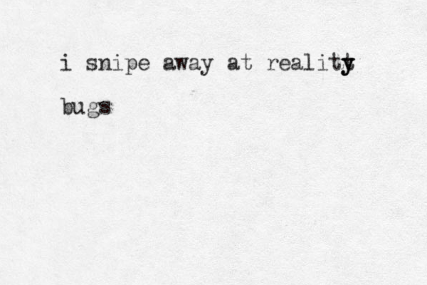 i snipe away at realitt y y y bugs 