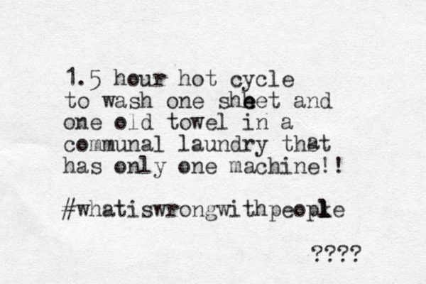 1.5 hour hot cycle to wash one shh e eet and one old towel in a communal laundry thst has only one machine!! #whatiswrongwithpeopke l l l a ???? 