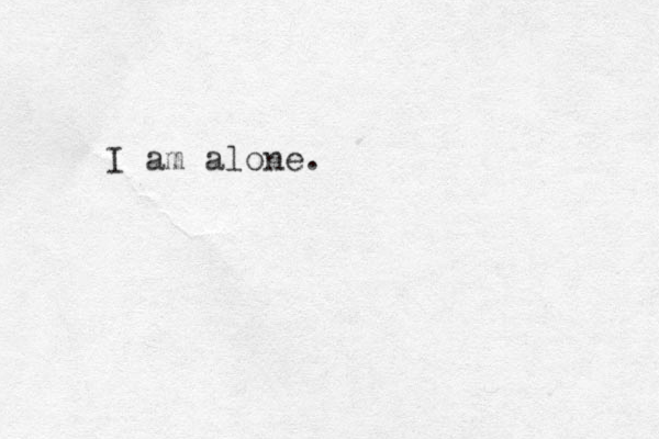 I am alone.