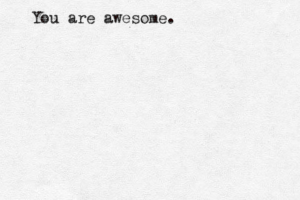 You are awesome . 