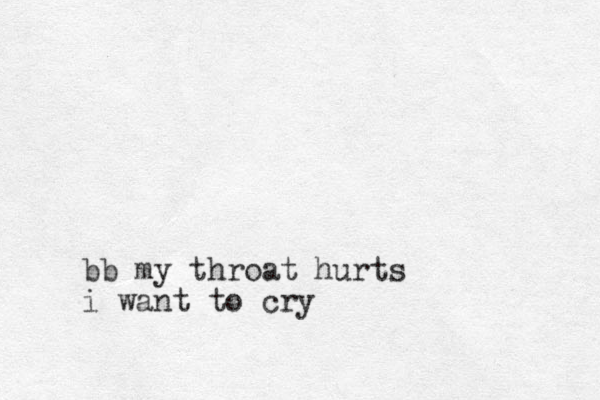bb my throat hurts i want to cry