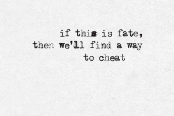 if this is fate, then we'll find a way to cheat 