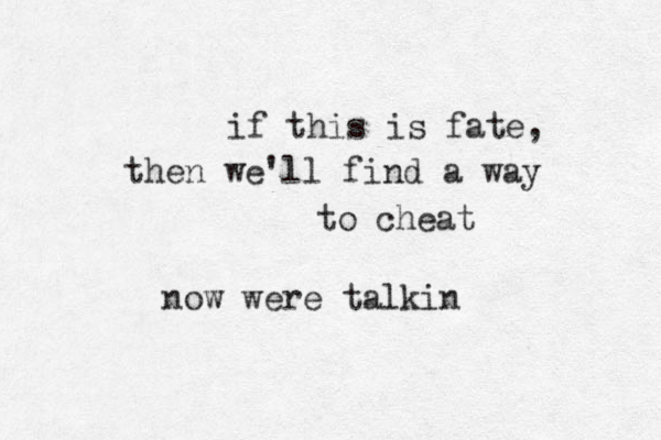 if this is fate, then we'll find a way to cheat now were talkin