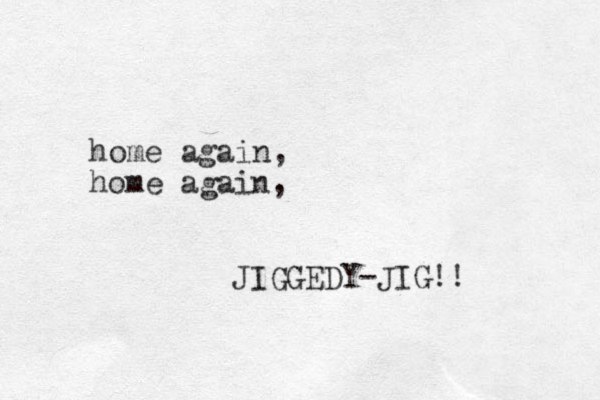 home again, home again, JIGGEDY-JIG!! 