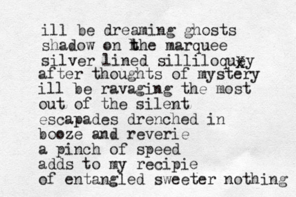 ill be dreaming ghosts shadow on h t the marquee silver lined silliloquey x X after thoughts of mystery ill be ravaging the most out of the silent escapades drenched in booze and reverie a pinch of speed adds to my recipie of entangled sweeter nothing 