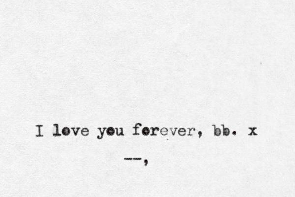 I love you forever, bb. x --, 