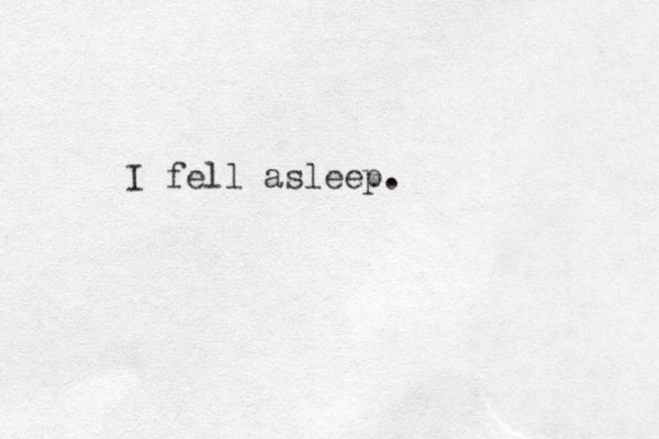I fell asleep. 