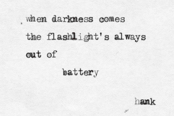 when darkness comes the flashlight's always out of battery hank 