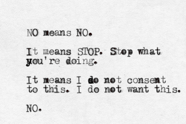 NO means NO. It means STOP. Stop what u y you're doing. It means I so d d not consent to this. I do not want this. NO. 