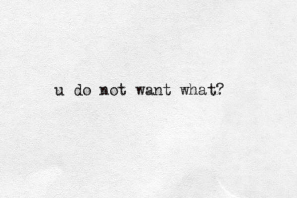 u do not want what?