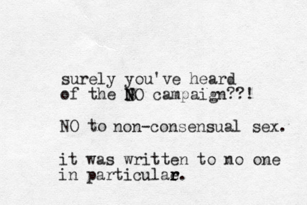 surely you've heard of the BO N N N campaign??! NO to non-consen sual sex. it was written to no one in particulae r r r.
