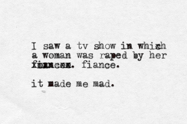 I saw a tv show in whixh c a woman was raped by her foancee. i x x it made me mad. xxxxxxx fiance. 