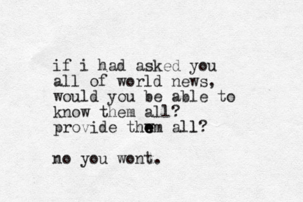 if i had asked you all of world news, would you be able to know them all? provide thwm e e e all? l no you wont. 