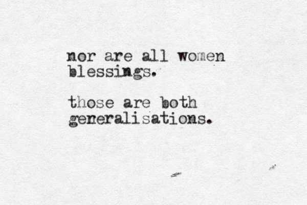 nor are all women blessings. those are both gere n ralisations. 