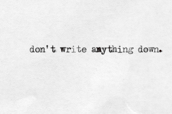 don't write anything down. 