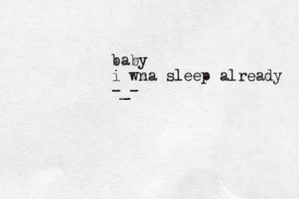 baby i wna sleep already -_-