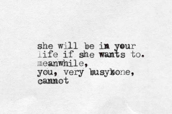 she will be in your life if she wants to. meanwhile, you, very busybon x e, cannot