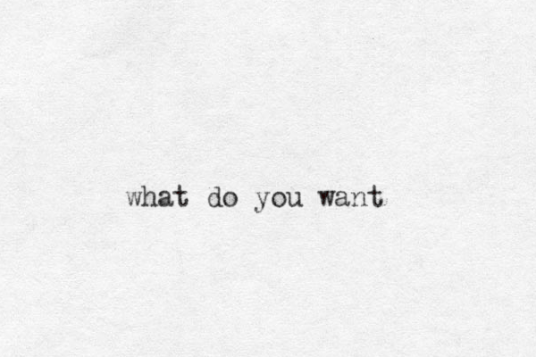 what do you want