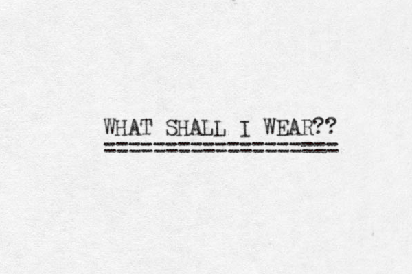 WHAT SHALL I WEAR?? =================== 