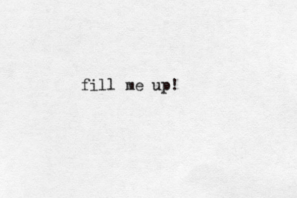 fill me up!