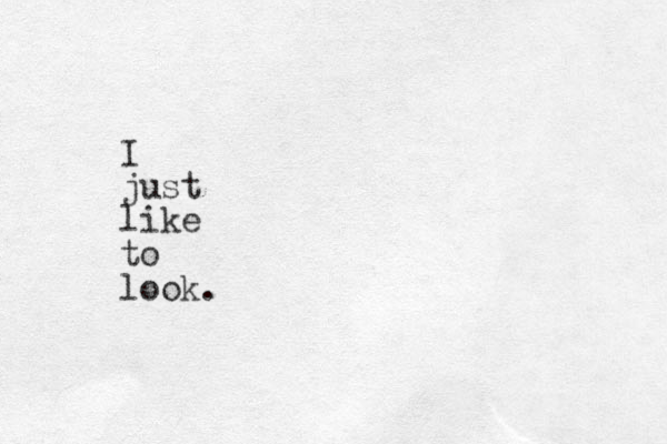 I just like to look.