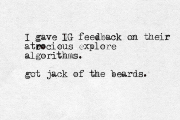 I gave IG feedback on their ate r r rocious explore algorithms. got jack of the beards. 
