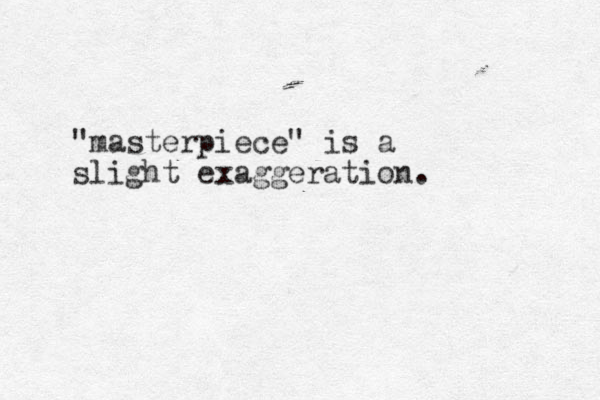 "masterpiece" is a slight exaggeration. 