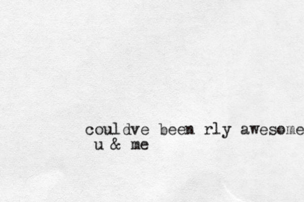 couldve been rly awesome u & me 