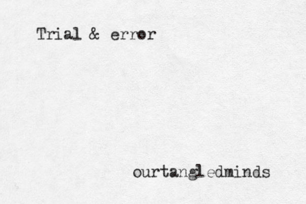 Trial & error ourtangledminds 