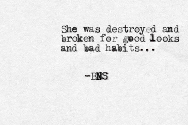 She was destroyed and broken for good looks and bad habits... -BBS N N N 