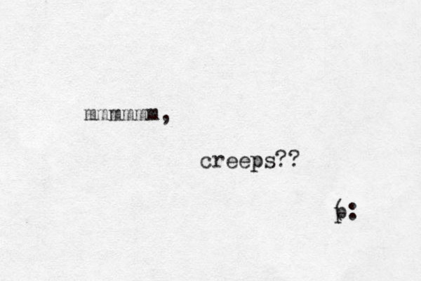 mmmmmm, creeps p ?? p (: 
