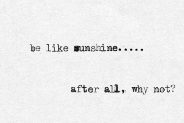 be like sunshine..... after all, why not? 