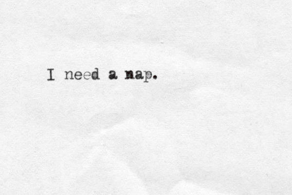 I need a nap.