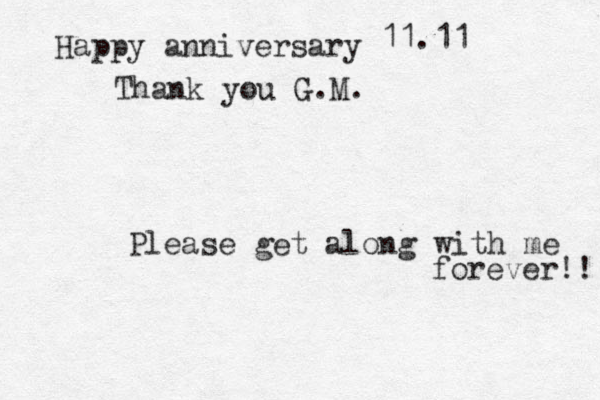 Please get along with me forever!! Happy anniversary Thank you G.M. 11.11 