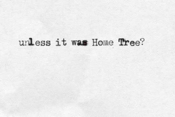 unless it was Home Tree? 