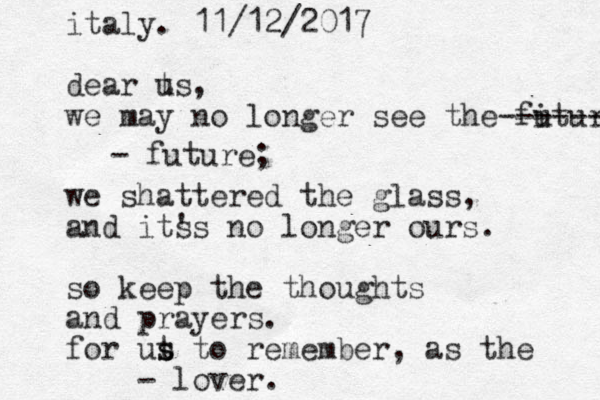 italy. 11/12/2017 dear t us, we may no longer see the fitur u ------ - future; we shattered the glass, and its 's no longer ours. so keep the thoughts and prayers. for ut s s to remember, as the - lover.