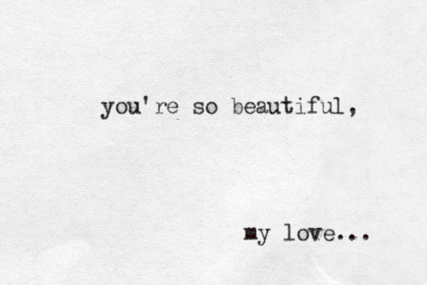 you're so beautiful, my love...