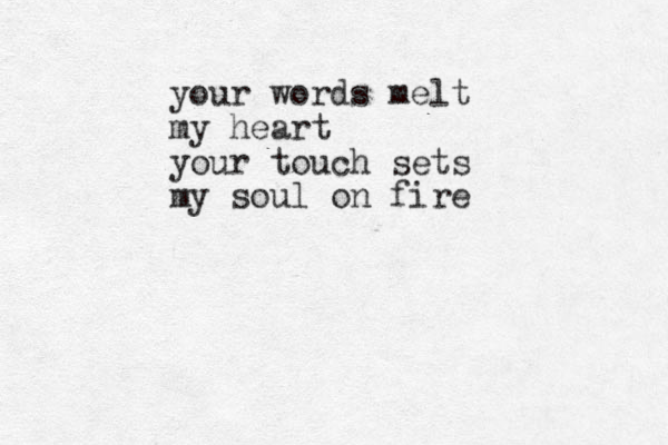 your words melt my heart your touch sets my soul on fire 