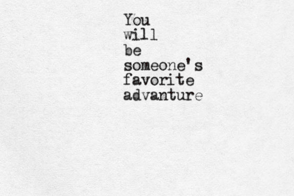 You will be someone's favorite advanture 