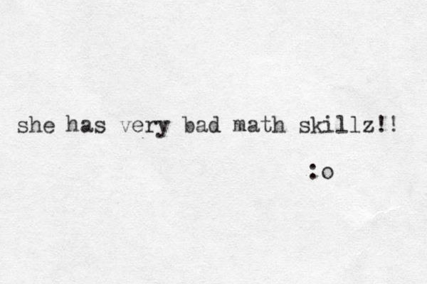 she has very bad math skillz!! :o 