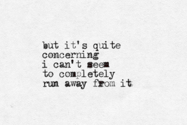 but it's quite concerning i can't seem to completely run away from it