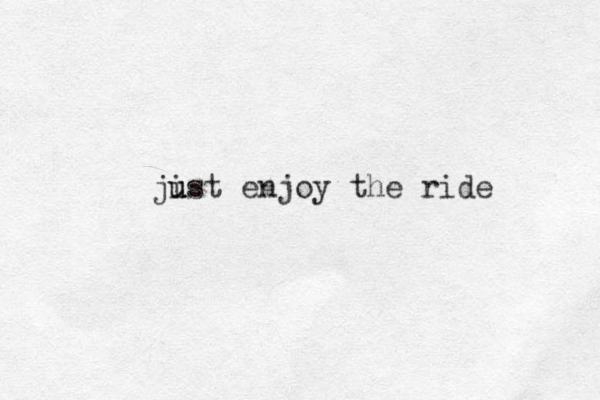 jist enjoy the ride u u u