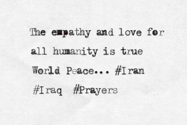 The empathy and love for all humanity is true World Peace... #Iran #Iraq #Prayers