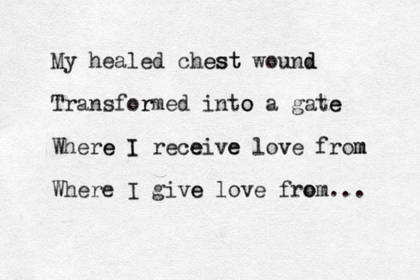 My healed chest est wound d Transfor rmed into o a gate e Where e I I rece eive e lov ve from m Where I give e love fro om... 
