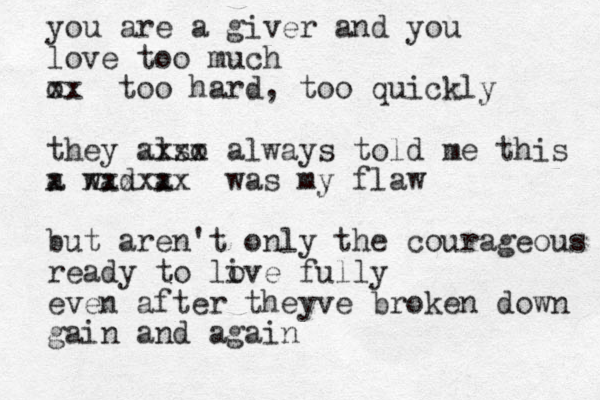 you are a giver and you love too much o xx too hard, too quickly they also xxxx always told me this a x wad a xxxxxx was my flaw but aren't only the courageous ready to li ove fully even after theyve broken down gain and again