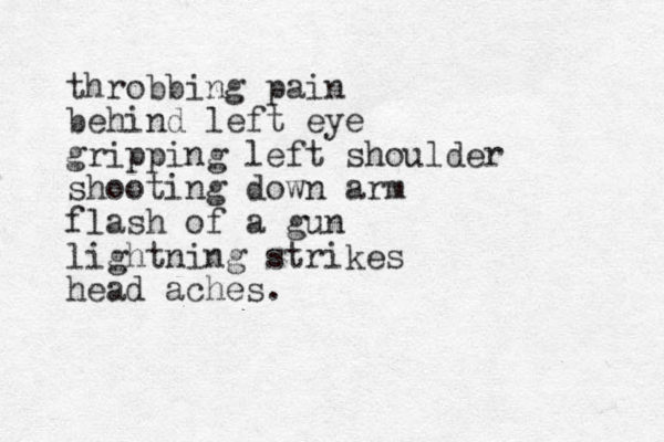throbbing pain behind left eye gripping left shoulder shooting down arm flash of a gun lightning strikes head aches.