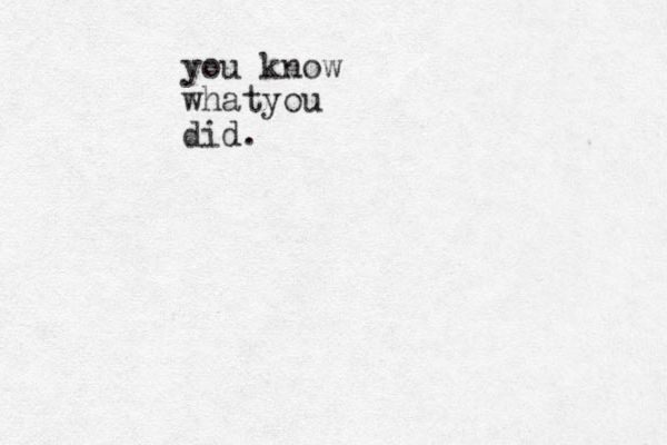 you know whatyou did.