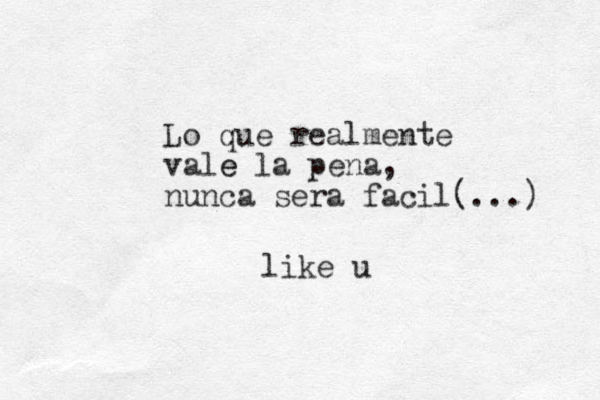 Lo que realmente vale e la pena, nunca sera facil(...) like u