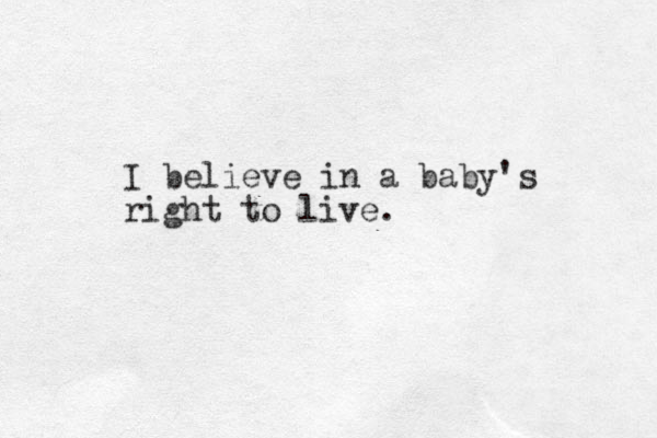 I believe in a baby's right to live. 