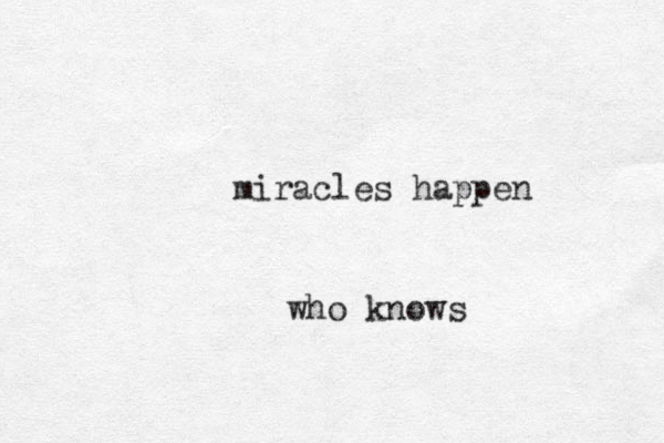 miracles happen who knows